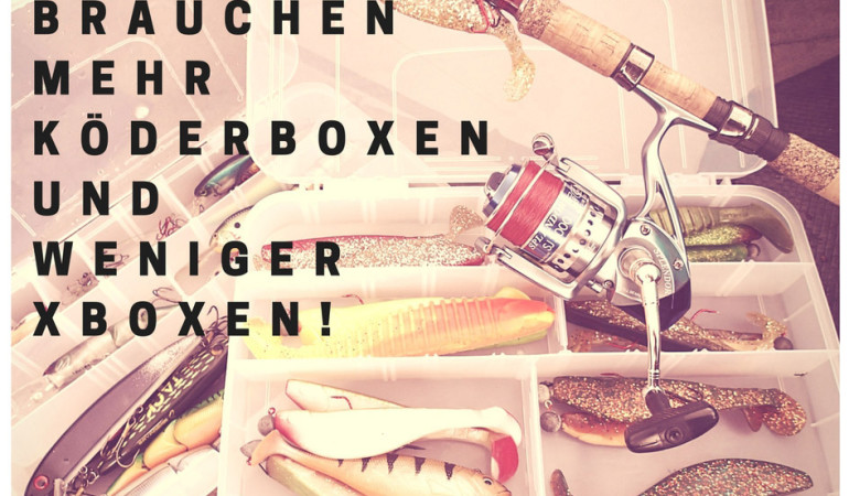 Angelspruch: Wir brauchen mehr Köderboxen und weniger X-Boxen!