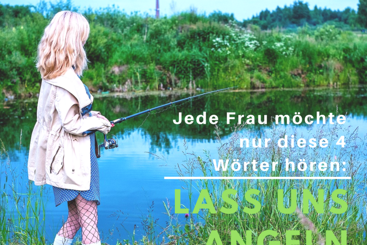 Angelspruch: "Jede Frau möchte nur diese 4 Wörter hören: Lass uns Angeln gehen!"